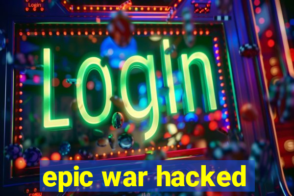 epic war hacked